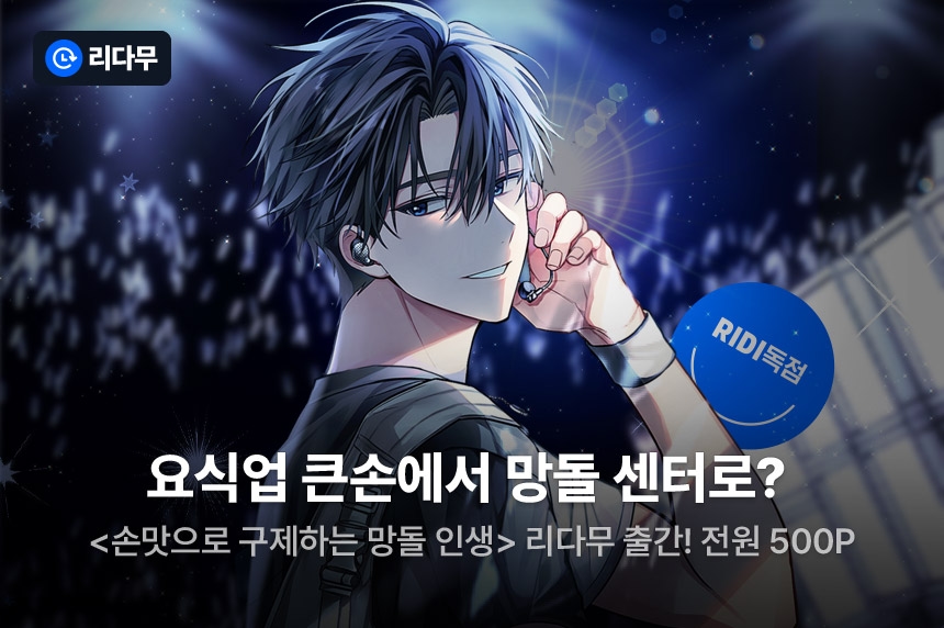 RIDI ONLY <손맛으로 구제하는 망돌 인생> 보면 전원 500포인트! - 리디 RIDI ONLY <손맛으로 구제하는 망돌 인생> 보면 전원 500포인트!