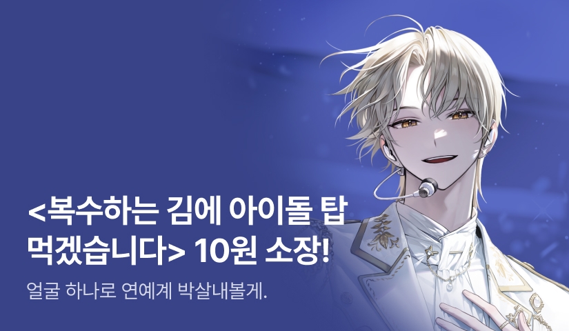[10원 소장+전원 포인트] <복수하는 김에 아이돌 탑 먹겠습니다> 론칭