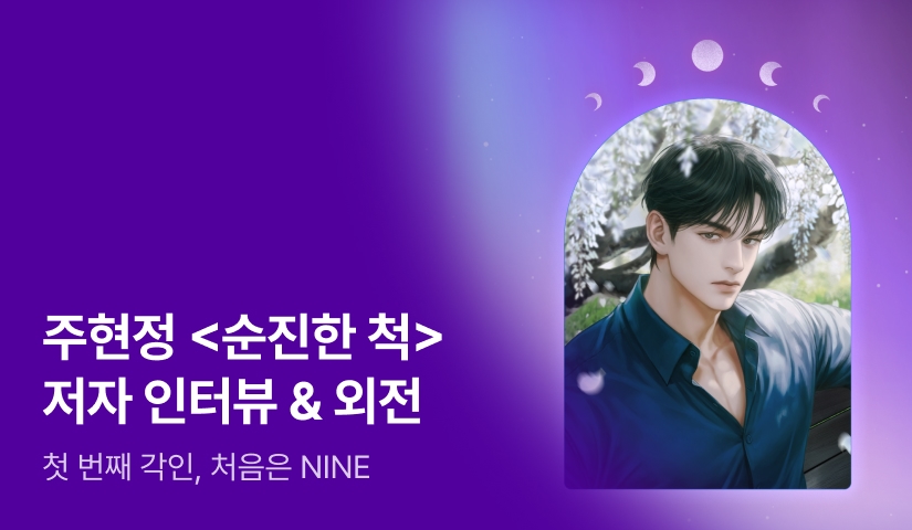 [전원포인트] 7월 NINE 주현정 <순진한 척> 외전💖 주현정 작가님의 인터뷰도 지금 확인해보세요!