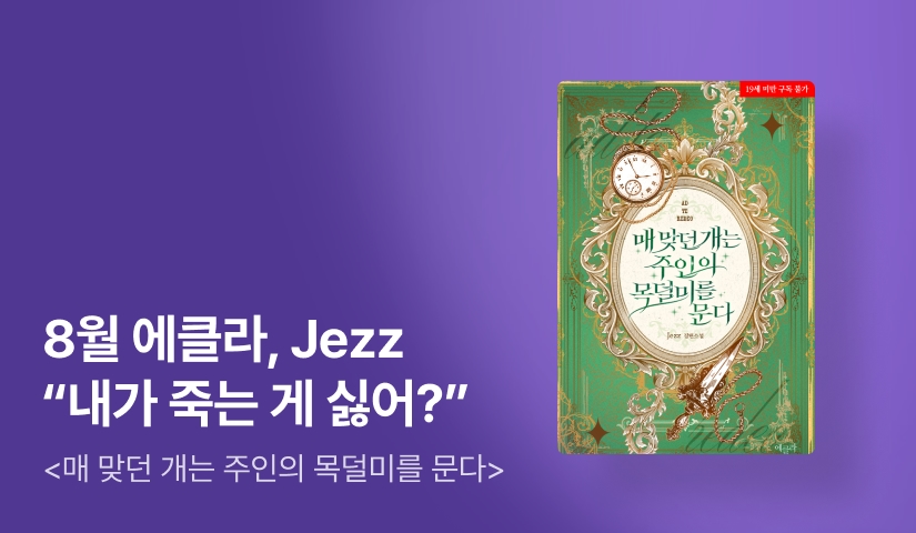8월 에클라, Jezz <매 맞던 개는 주인의 목덜미를 문다>